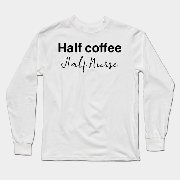 half coffee half nurse - black text Long Sleeve T-Shirt by NotesNwords